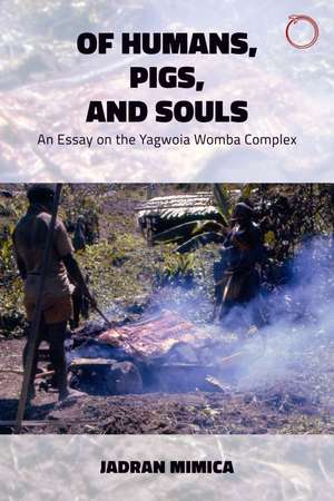 Of Humans, Pigs, and Souls: An Essay on the Yagwoia "Womba" Complex de Jadran Mimica