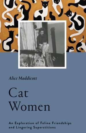 Cat Women: An Exploration of Feline Friendships and Lingering Superstitions de Alice Maddicott