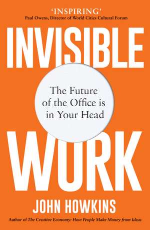 Invisible Work: The Future of the Office is in Your Head de John Howkins