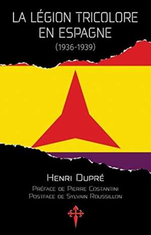 La Légion tricolore en Espagne, 1936-1939 de Henri Dupré