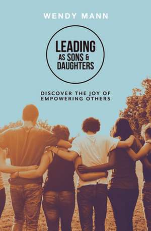 Leading as Sons and Daughters de Wendy Mann