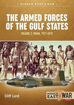 The Armed Forces of the Gulf States: Oman, 1921-2012 de Cliff Lord