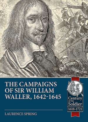 The Campaigns of Sir William Waller, 1642-1645 de Laurence Spring