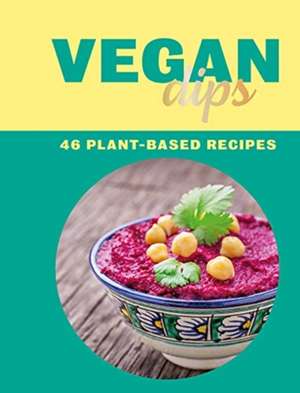 Vegan Dips: 46 Plant-Based Recipes de Zulekha Afzal