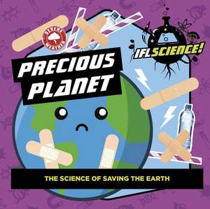 Precious Planet: The Science of Saving the Earth de Iflscience