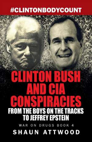 Clinton Bush and CIA Conspiracies de Shaun Attwood