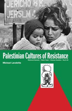 Palestinian Cultures of Resistance: Mahmood Darwash, Fadwa Tuqan, Ghassan Kanafani, Naj Al Ali de Michael Lavalette