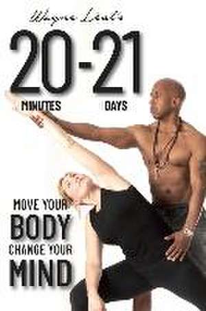 20-21: Move Your Body, Change Your Mind de Wayne Leal