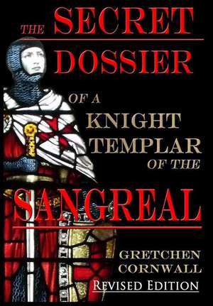 The Secret Dossier of a Knight Templar of the Sangreal de Gretchen Cornwall