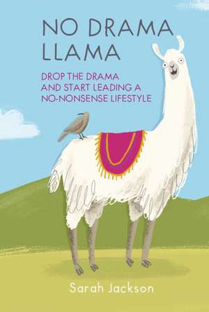 No Drama Llama: Drop the drama and start leading a no-nonsense lifestyle de Sarah Jackson