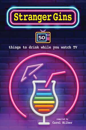 Stranger Gins: 50 things to drink while you watch TV de Carol Hilker