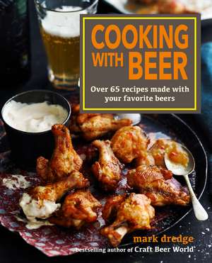 Cooking with Beer: Over 65 recipes made with your favorite beers de Mark Dredge