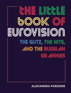 The Little Book of Eurovision: The glitz, the hits, and the Russian grannies de Alexandra Parsons