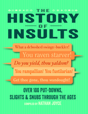 The History of Insults: Over 100 put-downs, slights & snubs through the ages de Nathan Joyce