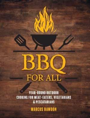 BBQ For All: Year-round outdoor cooking for meat-eaters, vegetarians & pescatarians de Marcus Bawdon