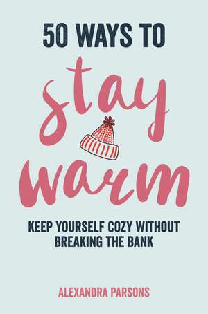 50 Ways to Stay Warm: Keep yourself cozy without breaking the bank de Alexandra Parsons