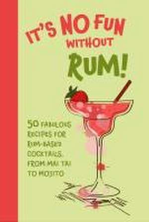 It’s No Fun Without Rum!: 50 fabulous recipes for rum-based cocktails, from mai tai to mojito de Dog 'n' Bone Books