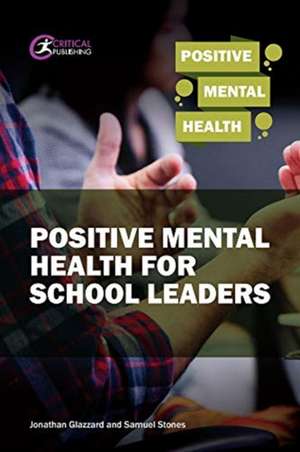 Stones, S: Positive Mental Health for School Leaders de Jonathan Glazzard