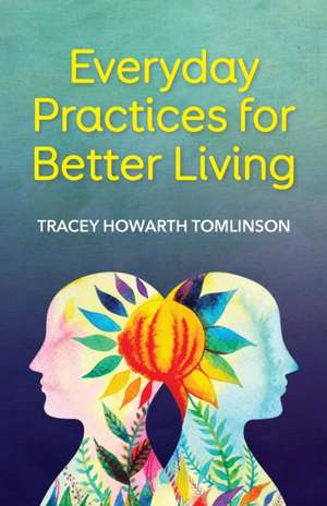 Everyday Practices for Better Living de Tracey Howarth Tomlinson