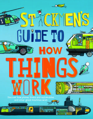 Stickmen's Guide to How Things Work: Discover How Planes, Trains, Automobiles and Other Great Machines Work de John Farndon