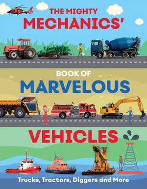 The Mighty Mechanics Guide to Marvellous Vehicles: Trucks, Tractors, Emergency & Construction Vehicles and Much More... de John Allan