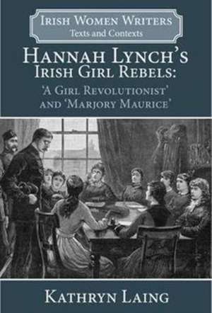 Hannah Lynch's Irish Girl Rebels de Kathryn Laing