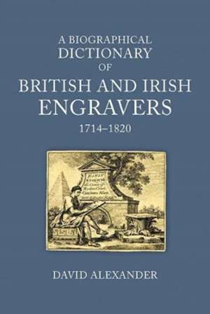 A Biographical Dictionary of British and Irish Engravers, 1714–1820 de David Alexander