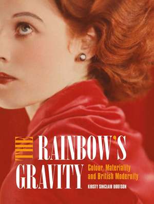 The Rainbow's Gravity: Colour, Materiality and British Modernity de Kirsty Sinclair Dootson