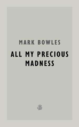 All My Precious Madness de Mark Bowles