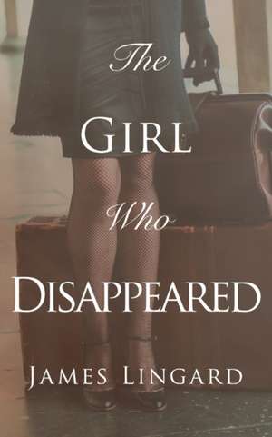 The Girl Who Disappeared de James Lingard