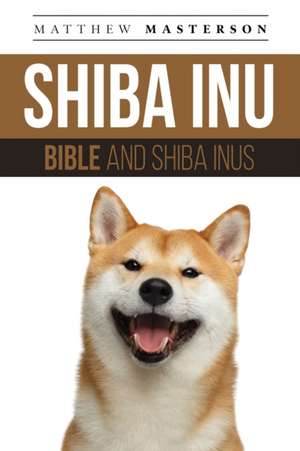 Shiba Inu Bible And Shiba Inus de Matthew Masterson