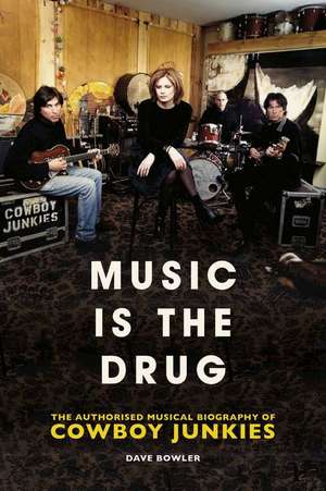 Music is the Drug: The Authorised Biography of The Cowboy Junkies de Dave Bowler