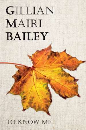 To Know Me de Gillian Mairi Bailey