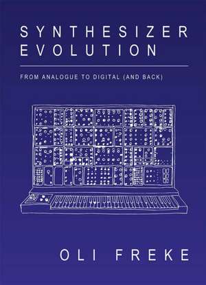 Synthesizer Evolution: From Analogue to Digital and Back de Oli Freke