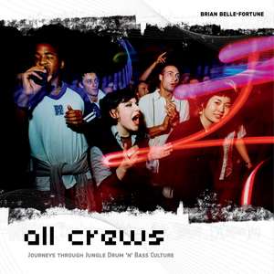 All Crews: Journeys Through Jungle/Drum & Bass Culture de Brian Belle-Fortune