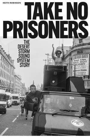 Take No Prisoners: The Desert Storm Sound System Story de Keith Robinson