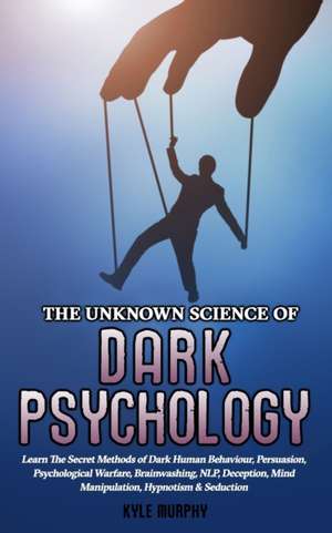 The Unknown Science of Dark Psychology de Kyle Murphy