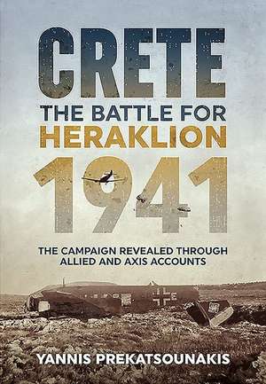 Crete. the Battle for Heraklion 1941 de Yannis Prekatsounakis