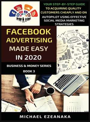 Facebook Advertising Made Easy In 2020 de Michael Ezeanaka