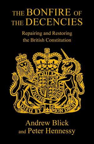 The Bonfire of The Decencies: Repairing and Restoring the British Constitution de Peter Hennessy