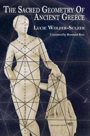 The Sacred Geometry of Ancient Greece de Lucie Wolfer-Sulzer