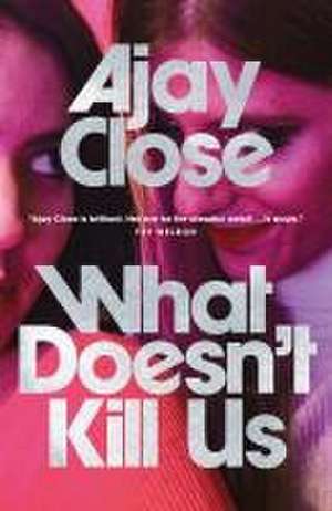 What Doesn't Kill Us de Ajay Close