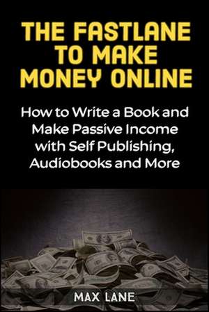 The Fastlane to Making Money Online de Max Lane