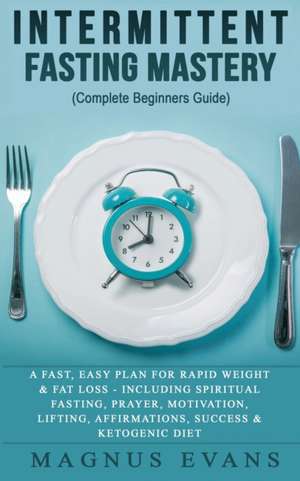 Intermittent Fasting Mastery (Complete Beginners Guide) de Magnus Evans