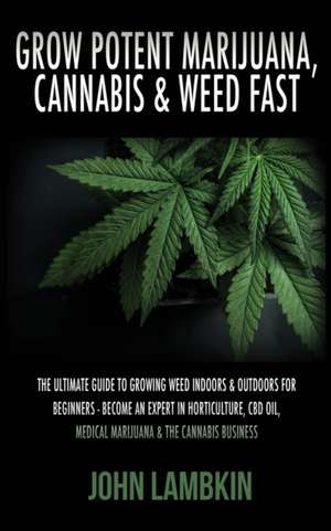 Grow Potent Marijuana, Cannabis & Weed Fast de Lambkin John