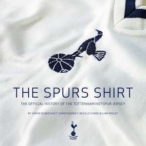 The Spurs Shirt: The Official History of the Tottenham Hotspur Jersey de Simon Shakeshaft