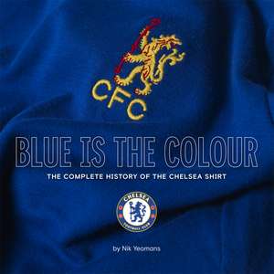 Blue is the Colour: The complete history of the Chelsea shirt de Nik Yeomans