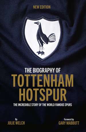 The Biography of Tottenham Hotspur: 5th Edition de Julie Welch