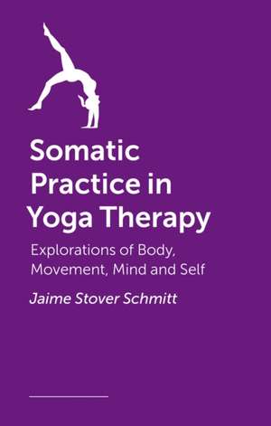 Somatic Practice in Yoga Therapy de Jaime Stover Schmitt