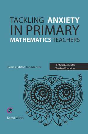 Tackling Anxiety in Primary Mathematics Teachers de Karen Wicks